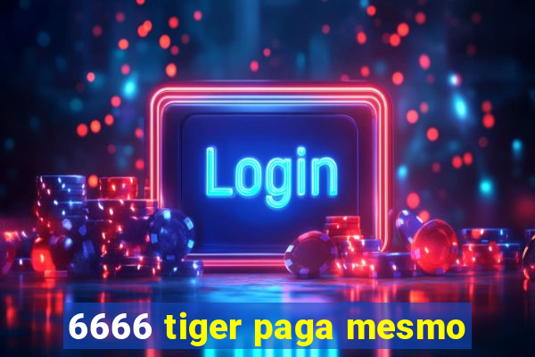 6666 tiger paga mesmo